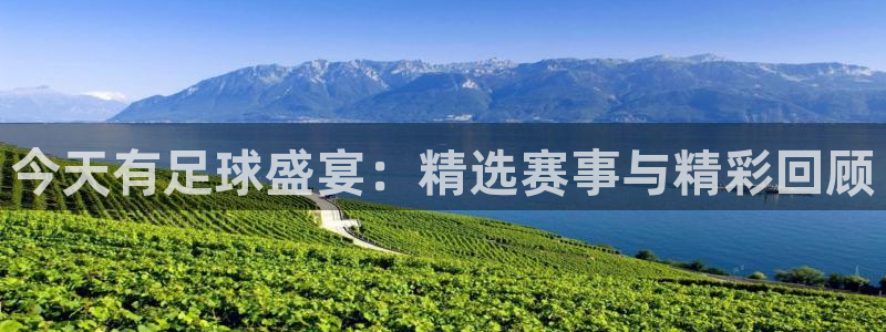 今天有足球盛宴：精选赛事与精彩回顾