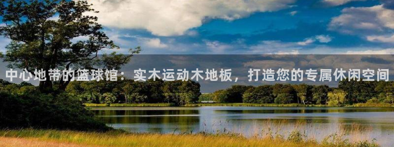 足球比分500完场版：中心地带的篮球馆：实木运动木地板，打造您的专属休闲空间